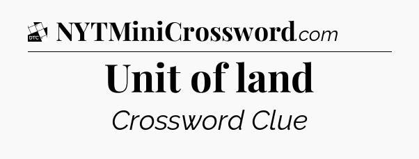 Unit of land - Daily Themed Classic Crossword