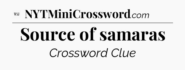 Source of samaras - WSJ Crossword