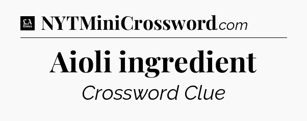 Aioli ingredient - LA Times Crossword