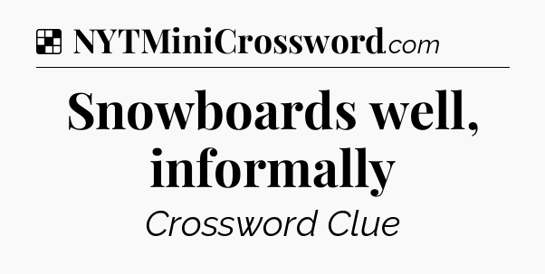 Solution: Snowboards well, informally - NYT Crossword