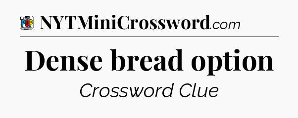 Dense bread option Crossword Clue