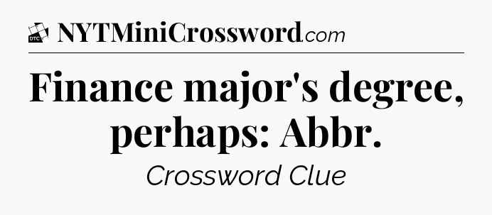 Finance major's degree, perhaps: Abbr - Daily Themed Classic Crossword