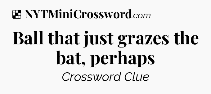 Solution: Ball that just grazes the bat, perhaps - NYT Crossword