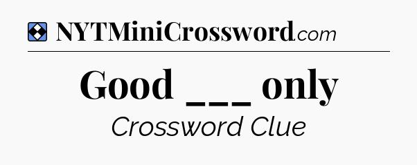 Solution: Good ___ only - NYT Mini Crossword