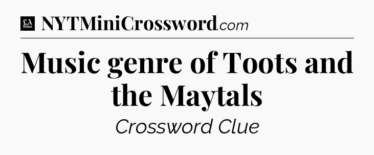 Music genre of Toots and the Maytals - LA Times Crossword