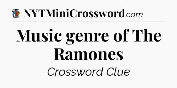 Music genre of The Ramones Crossword Clue