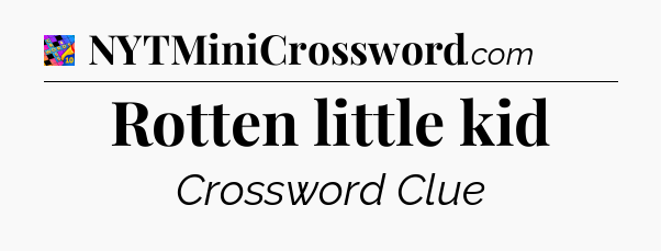 Rotten little kid Crossword Clue