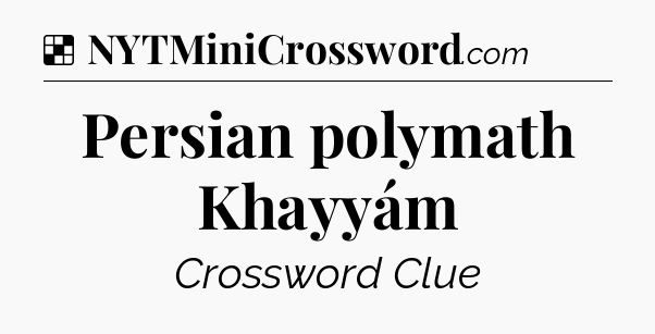 Solution: Persian polymath Khayyám - NYT Crossword