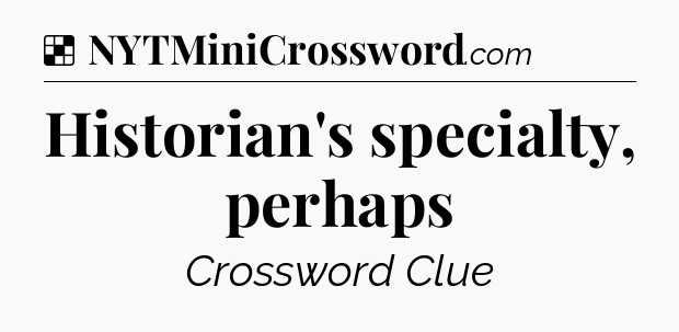 Solution: Historian's specialty, perhaps - NYT Crossword