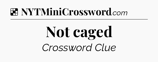 Solution: Not caged - NYT Crossword