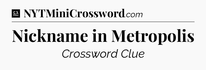 Nickname in Metropolis - LA Times Crossword