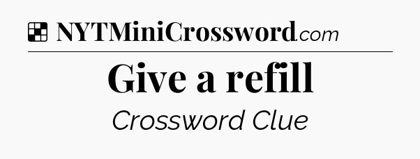 Solution: Give a refill - NYT Crossword