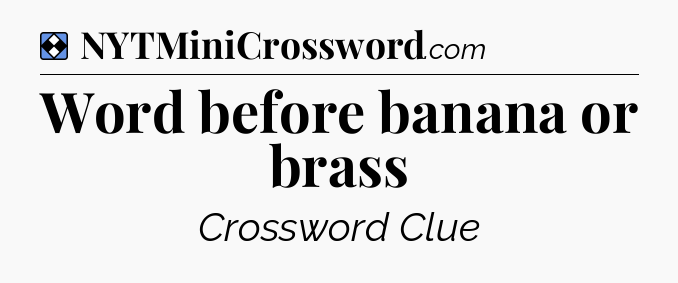 Solution: Word before banana or brass - NYT Mini Crossword