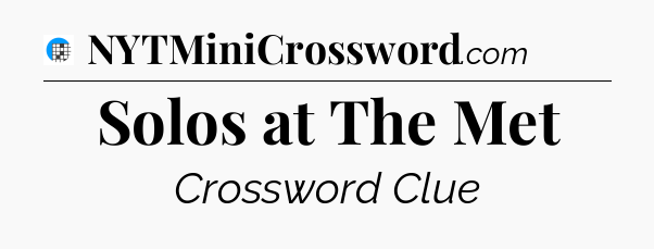 Solos at The Met Crossword Clue