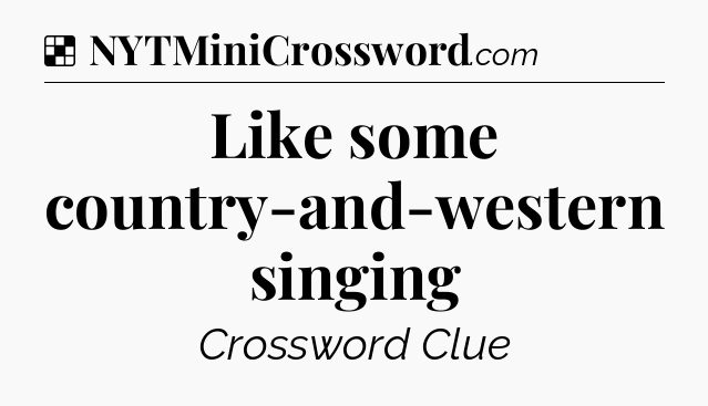 Solution: Like some country-and-western singing - NYT Crossword