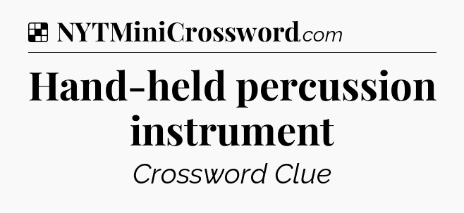 Solution: Hand-held percussion instrument - NYT Crossword