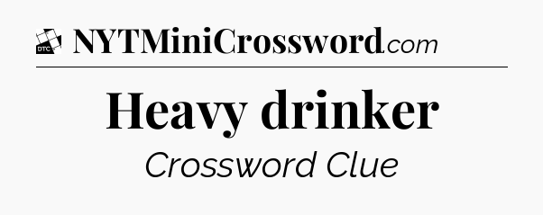 Heavy drinker - Daily Themed Mini Crossword