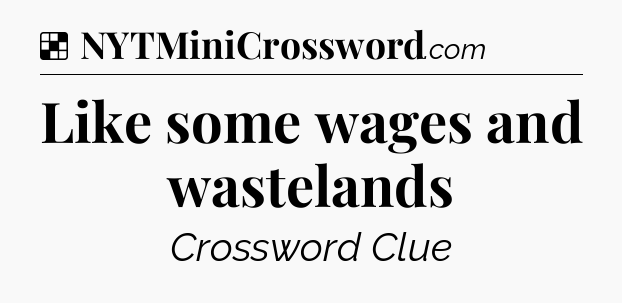 Solution: Like some wages and wastelands - NYT Crossword