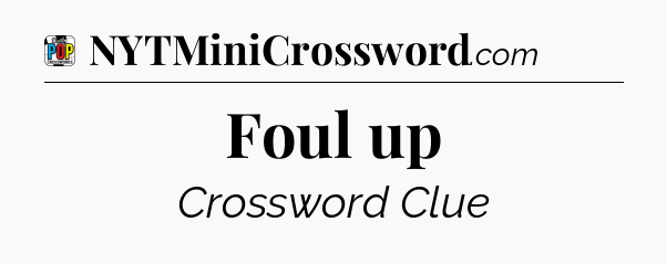 Foul up Crossword Clue
