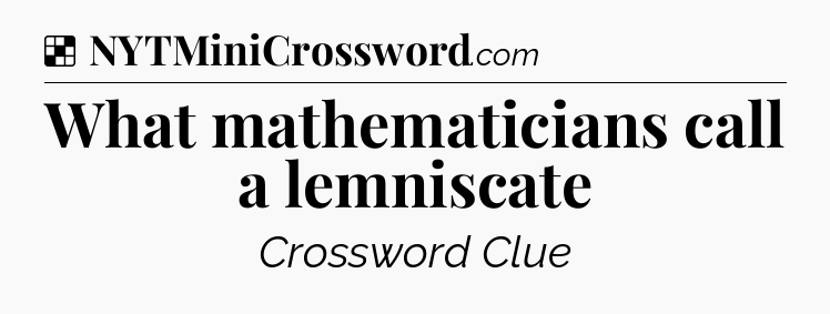 Solution: What mathematicians call a lemniscate - NYT Crossword