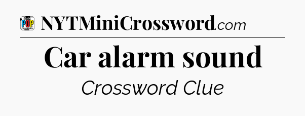 Car alarm sound Crossword Clue