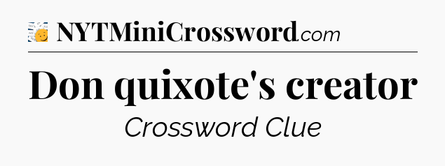 Don quixote's creator - 7 Little Words