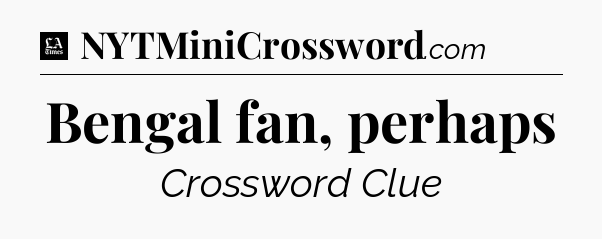 Bengal fan, perhaps - LA Times Crossword
