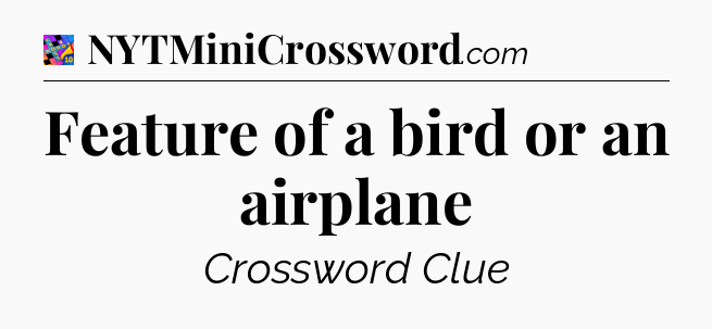 Feature of a bird or an airplane Crossword Clue
