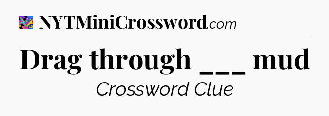 Drag through ___ mud Crossword Clue