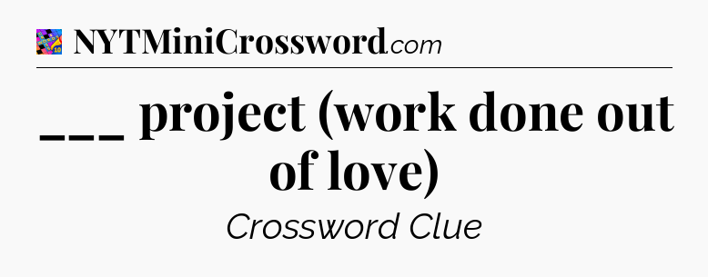 ___ project (work done out of love) Crossword Clue