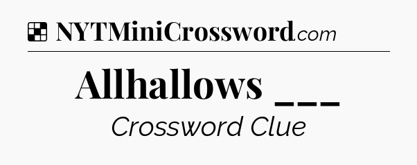 Allhallows ___ NYT Crossword