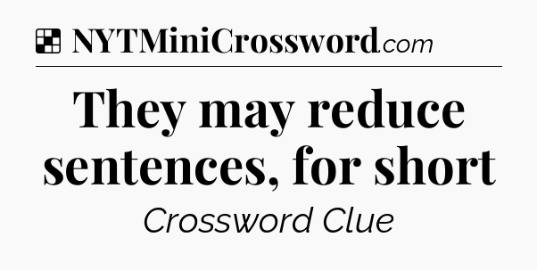 Solution: They may reduce sentences, for short - NYT Crossword