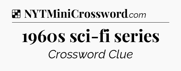 Solution: 1960s sci-fi series - NYT Crossword