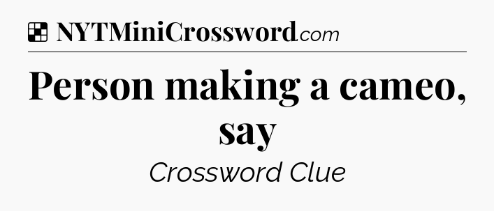 Solution: Person making a cameo, say - NYT Crossword