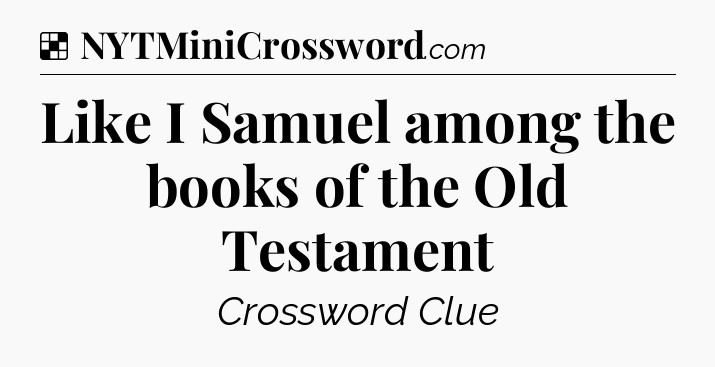 Solution: Like I Samuel among the books of the Old Testament - NYT Crossword