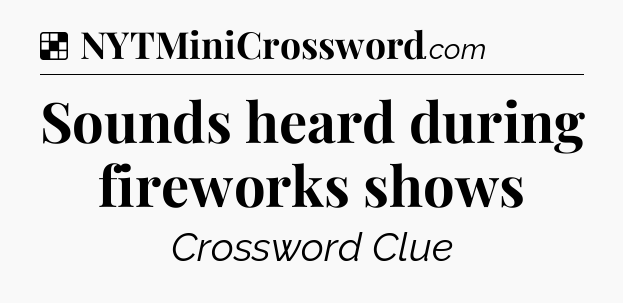 Solution: Sounds heard during fireworks shows - NYT Crossword