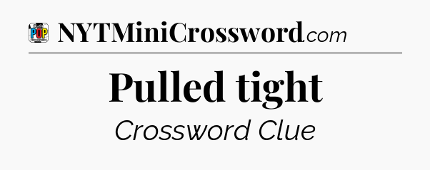 Pulled tight Crossword Clue
