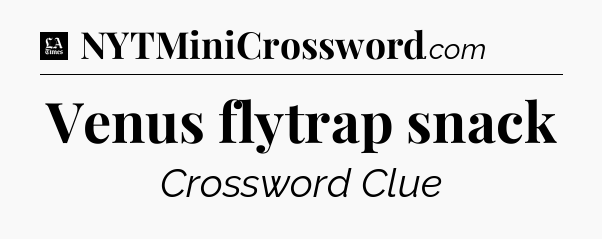 Venus flytrap snack - LA Times Crossword