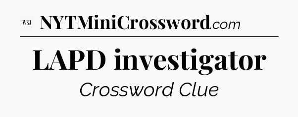 LAPD investigator - WSJ Crossword