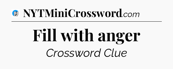 Fill with anger Crossword Clue