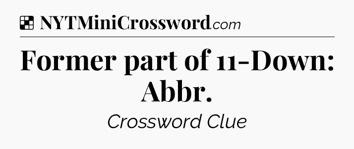 Solution: Former part of 11-Down: Abbr - NYT Crossword
