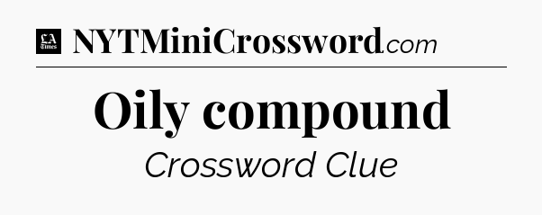 Oily compound - LA Times Crossword
