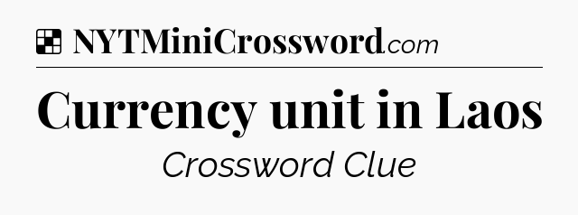 Solution: Currency unit in Laos - NYT Crossword