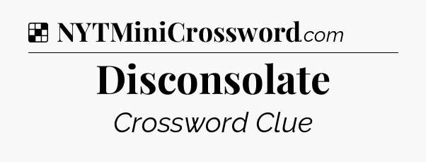 Solution: Disconsolate - NYT Crossword