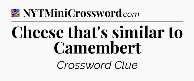 Cheese that's similar to Camembert Crossword Clue