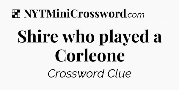 Solution: Shire who played a Corleone - NYT Crossword