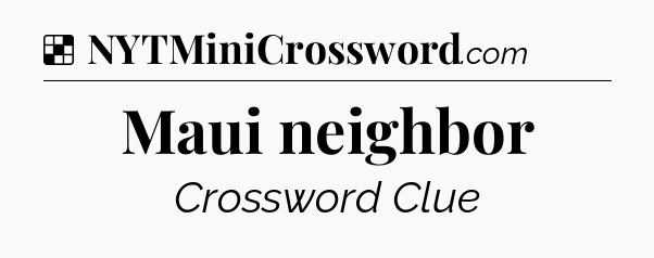 Solution: Maui neighbor - NYT Crossword