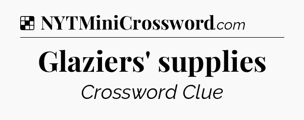 Solution: Glaziers' supplies - NYT Crossword