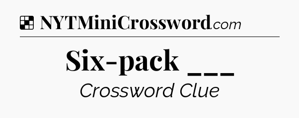 Solution: Six-pack ___ - NYT Crossword