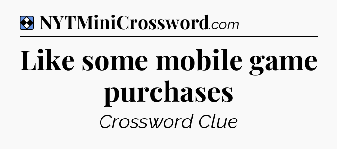 Solution: Like some mobile game purchases - NYT Mini Crossword